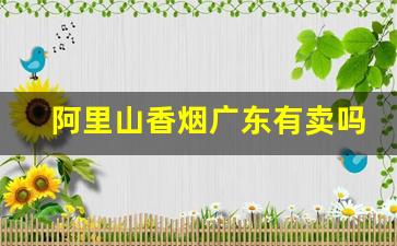 阿里山香烟广东有卖吗-广东有卖阿里山香烟嘛
