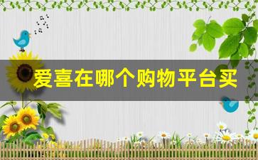 爱喜在哪个购物平台买-爱喜在哪个网站上买