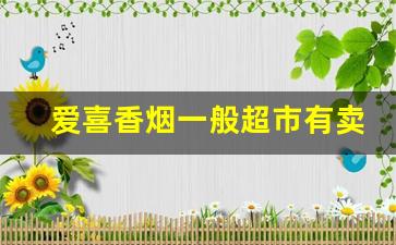 爱喜香烟一般超市有卖吗-爱喜爆珠香烟在超市能买到吗