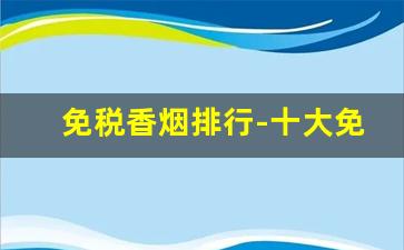 免税香烟排行-十大免税香烟排名