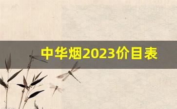 中华烟2023价目表批发价-今天中华烟2023价目表
