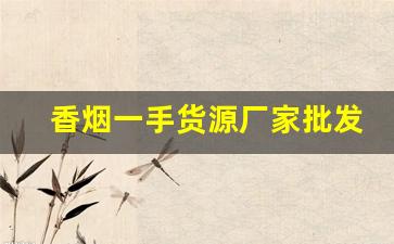 香烟一手货源厂家批发-烟批发供应商定制