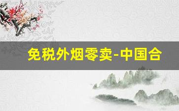 免税外烟零卖-中国合法销售的外烟有哪些