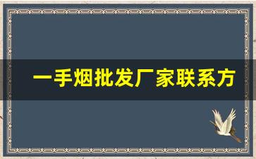 一手烟批发厂家联系方式-烟售卖厂家直销